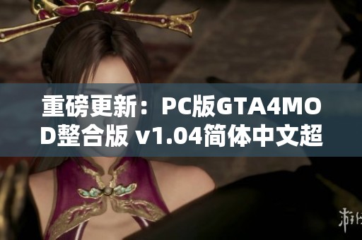 重磅更新：PC版GTA4MOD整合版 v1.04简体中文超清画质震撼来袭