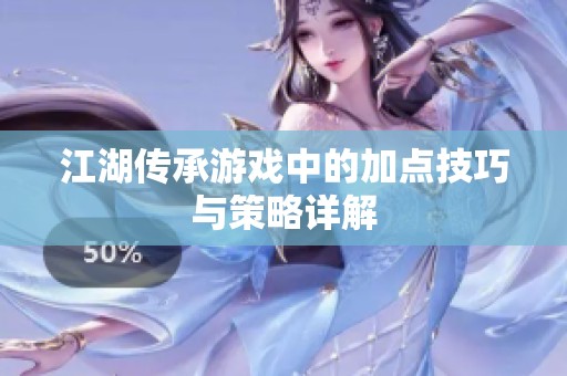 江湖传承游戏中的加点技巧与策略详解
