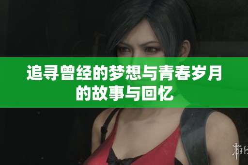 追寻曾经的梦想与青春岁月的故事与回忆