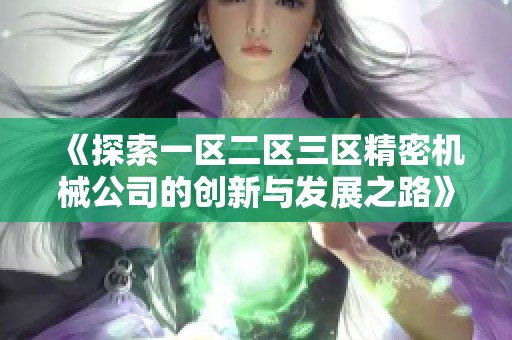 《探索一区二区三区精密机械公司的创新与发展之路》