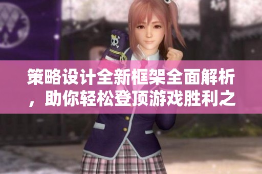 策略设计全新框架全面解析，助你轻松登顶游戏胜利之巅