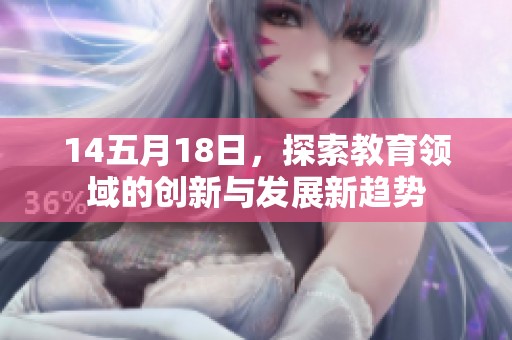 14五月18日，探索教育领域的创新与发展新趋势