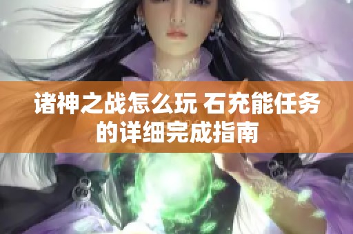 诸神之战怎么玩 石充能任务的详细完成指南