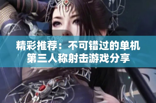 精彩推荐：不可错过的单机第三人称射击游戏分享