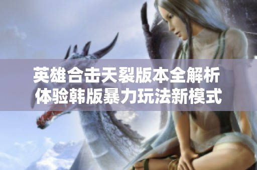 英雄合击天裂版本全解析 体验韩版暴力玩法新模式