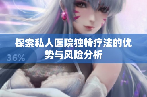 探索私人医院独特疗法的优势与风险分析