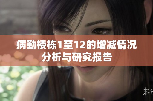 病勤楼栋1至12的增减情况分析与研究报告