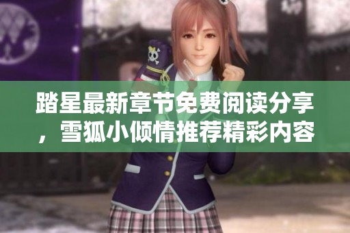 踏星最新章节免费阅读分享，雪狐小倾情推荐精彩内容