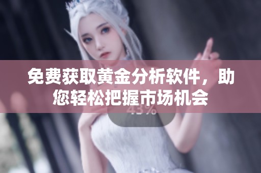 免费获取黄金分析软件，助您轻松把握市场机会