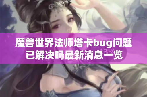 魔兽世界法师塔卡bug问题已解决吗最新消息一览