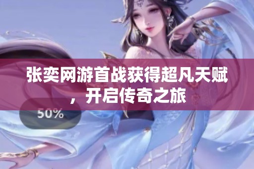 张奕网游首战获得超凡天赋，开启传奇之旅