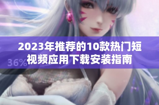 2023年推荐的10款热门短视频应用下载安装指南