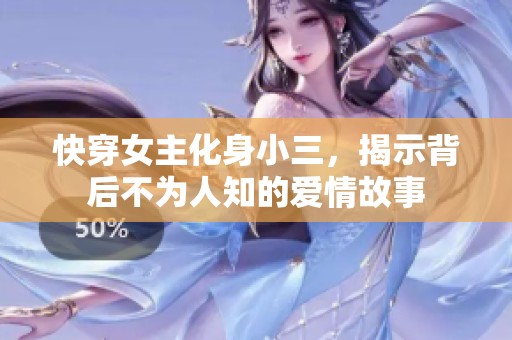 快穿女主化身小三，揭示背后不为人知的爱情故事