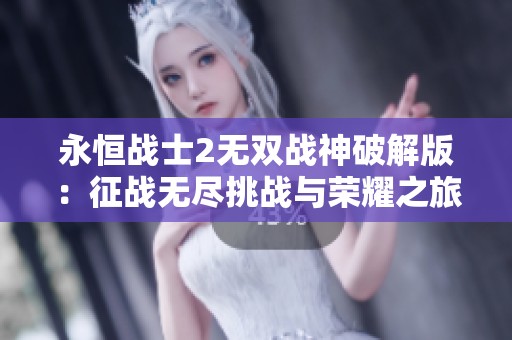 永恒战士2无双战神破解版：征战无尽挑战与荣耀之旅