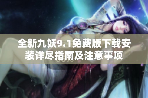 全新九妖9.1免费版下载安装详尽指南及注意事项