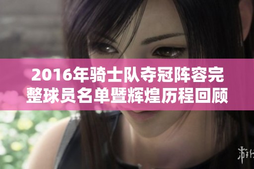 2016年骑士队夺冠阵容完整球员名单暨辉煌历程回顾