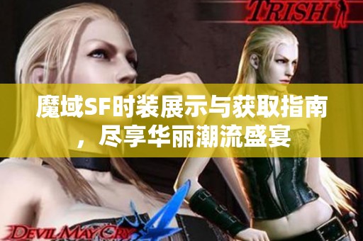 魔域SF时装展示与获取指南，尽享华丽潮流盛宴