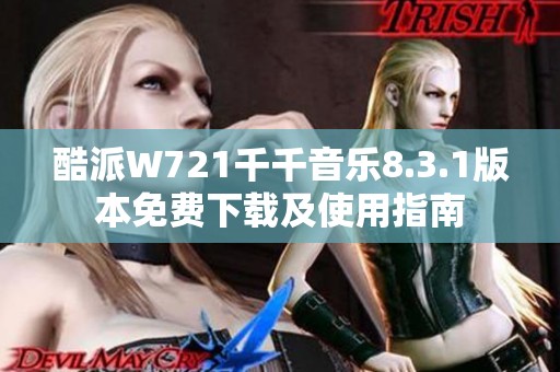 酷派W721千千音乐8.3.1版本免费下载及使用指南