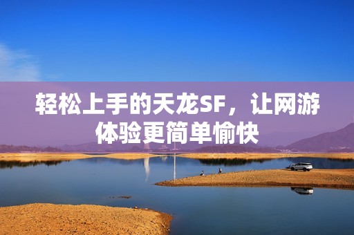 轻松上手的天龙SF，让网游体验更简单愉快