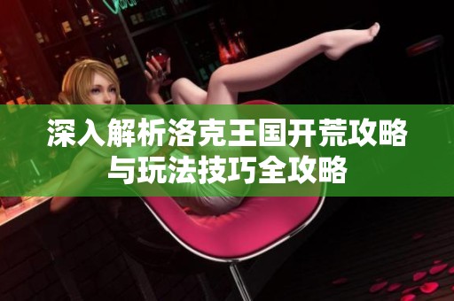 深入解析洛克王国开荒攻略与玩法技巧全攻略