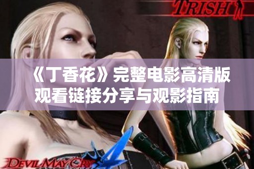 《丁香花》完整电影高清版观看链接分享与观影指南