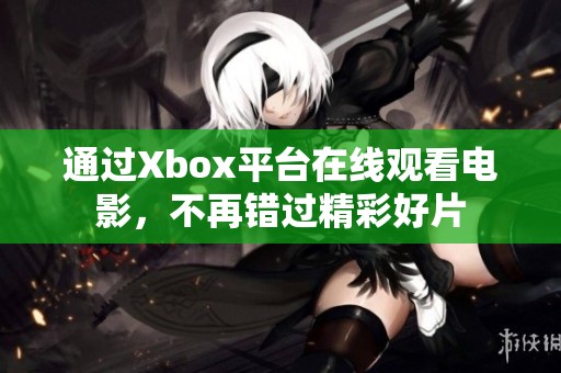 通过Xbox平台在线观看电影，不再错过精彩好片