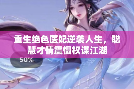 重生绝色医妃逆袭人生，聪慧才情震慑权谋江湖