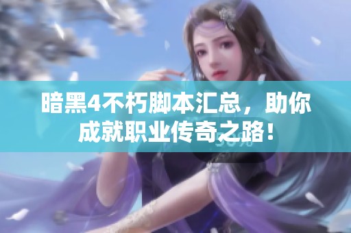 暗黑4不朽脚本汇总，助你成就职业传奇之路！