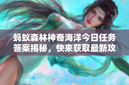 蚂蚁森林神奇海洋今日任务答案揭秘，快来获取最新攻略！