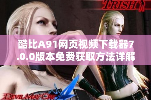 酷比A91网页视频下载器7.0.0版本免费获取方法详解