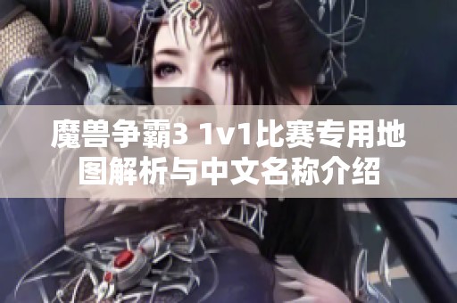 魔兽争霸3 1v1比赛专用地图解析与中文名称介绍