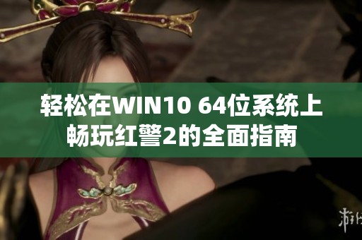 轻松在WIN10 64位系统上畅玩红警2的全面指南