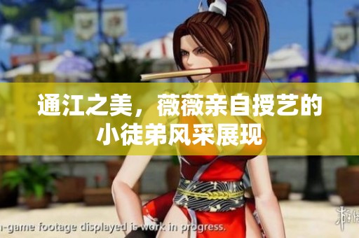 通江之美，薇薇亲自授艺的小徒弟风采展现