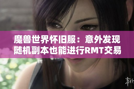 魔兽世界怀旧服：意外发现随机副本也能进行RMT交易