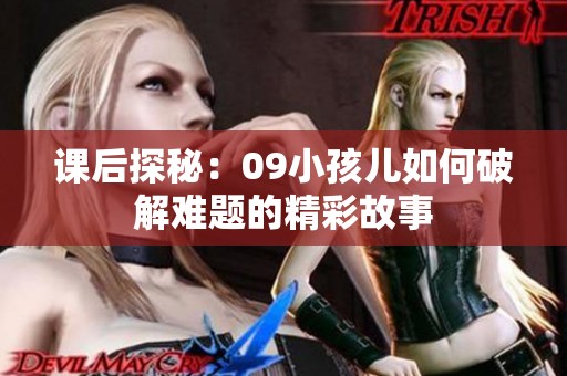 课后探秘：09小孩儿如何破解难题的精彩故事