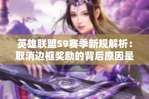 英雄联盟S9赛季新规解析：取消边框奖励的背后原因是什么