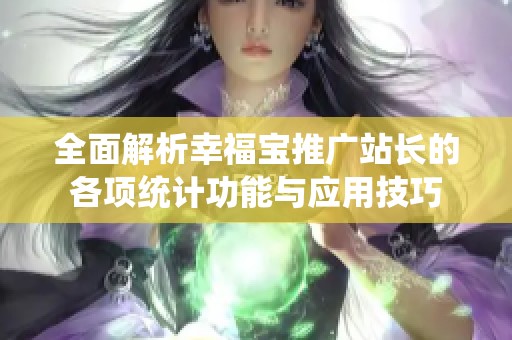 全面解析幸福宝推广站长的各项统计功能与应用技巧