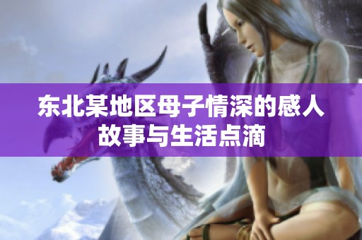 东北某地区母子情深的感人故事与生活点滴