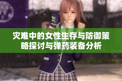 灾难中的女性生存与防御策略探讨与弹药装备分析
