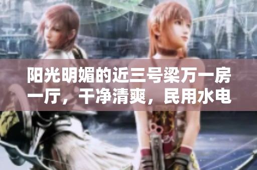 阳光明媚的近三号梁万一房一厅，干净清爽，民用水电齐全