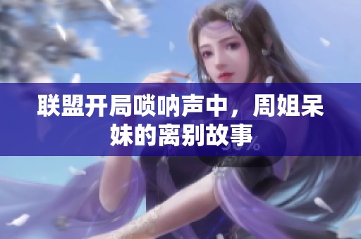联盟开局唢呐声中，周姐呆妹的离别故事