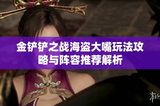 金铲铲之战海盗大嘴玩法攻略与阵容推荐解析