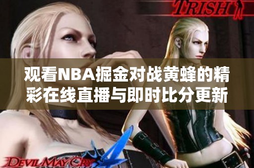 观看NBA掘金对战黄蜂的精彩在线直播与即时比分更新