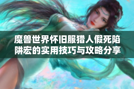 魔兽世界怀旧服猎人假死陷阱宏的实用技巧与攻略分享