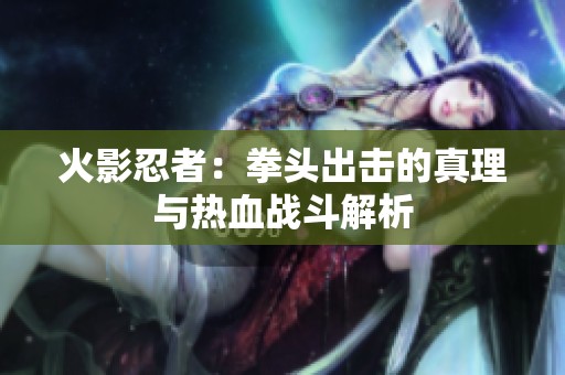 火影忍者：拳头出击的真理与热血战斗解析