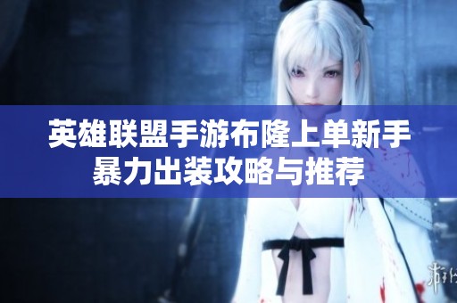 英雄联盟手游布隆上单新手暴力出装攻略与推荐