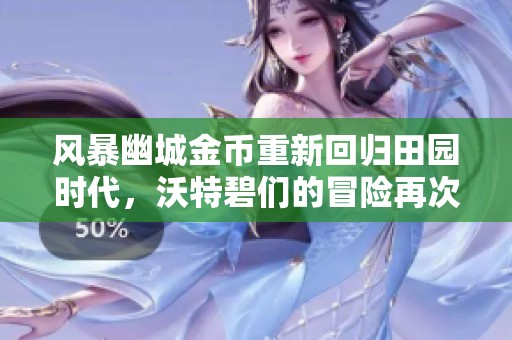 风暴幽城金币重新回归田园时代，沃特碧们的冒险再次开启