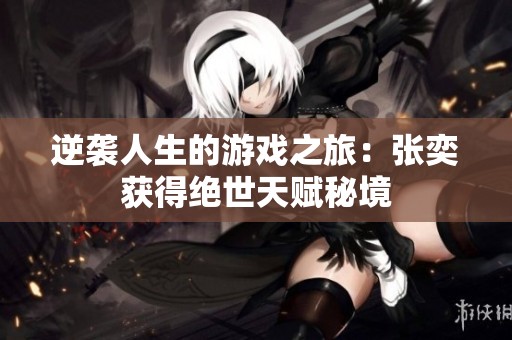 逆袭人生的游戏之旅：张奕获得绝世天赋秘境