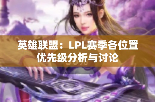 英雄联盟：LPL赛季各位置优先级分析与讨论