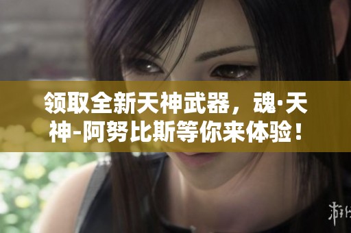 领取全新天神武器，魂·天神-阿努比斯等你来体验！